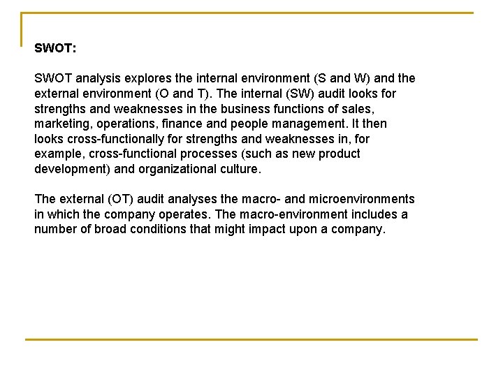 SWOT: SWOT analysis explores the internal environment (S and W) and the external environment