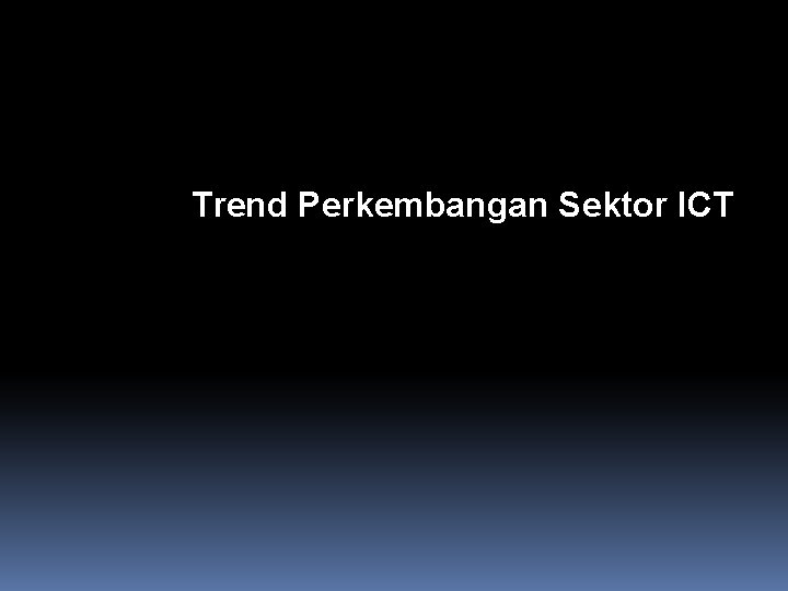 Trend Perkembangan Sektor ICT 