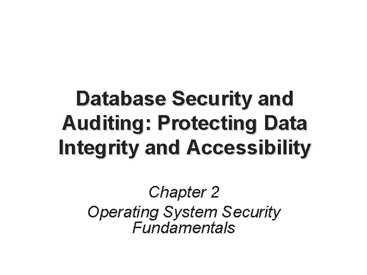 Database Security and Auditing: Protecting Data Integrity and Accessibility Chapter 2 Operating System Security