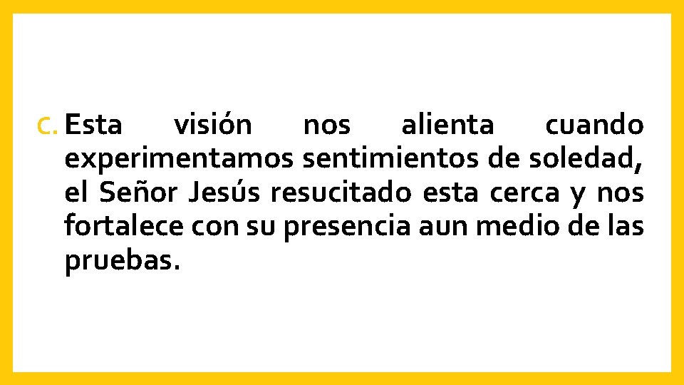 C. Esta visión nos alienta cuando experimentamos sentimientos de soledad, el Señor Jesús resucitado