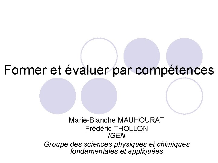 Former et évaluer par compétences Marie-Blanche MAUHOURAT Frédéric THOLLON IGEN Groupe des sciences physiques