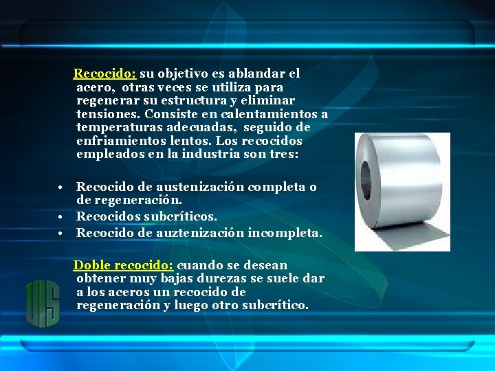  Recocido: su objetivo es ablandar el acero, otras veces se utiliza para regenerar