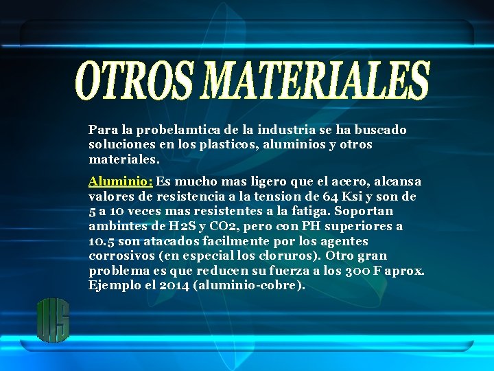 Para la probelamtica de la industria se ha buscado soluciones en los plasticos, aluminios