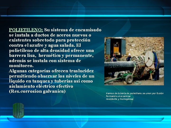 POLIETILENO: Su sistema de encamisado se instala a ductos de aceros nuevos o existentes