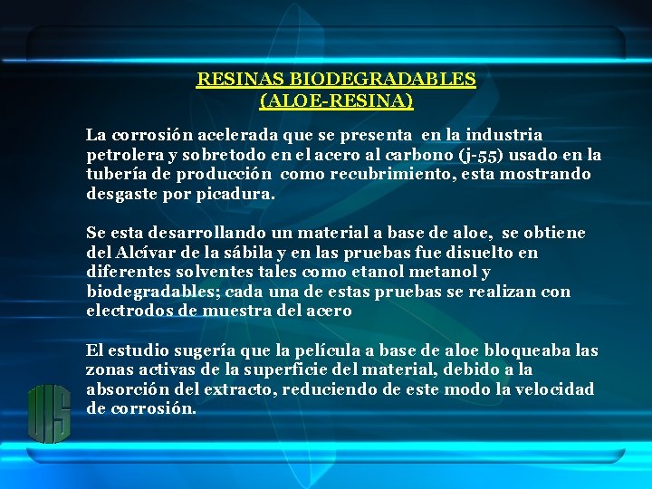 RESINAS BIODEGRADABLES (ALOE-RESINA) La corrosión acelerada que se presenta en la industria petrolera y