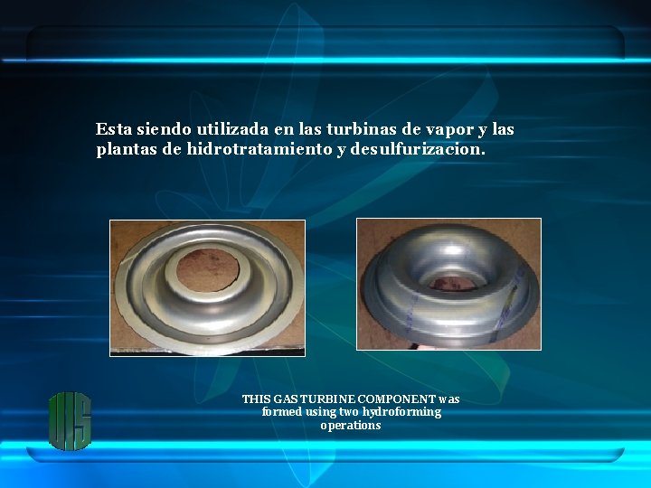 Esta siendo utilizada en las turbinas de vapor y las plantas de hidrotratamiento y
