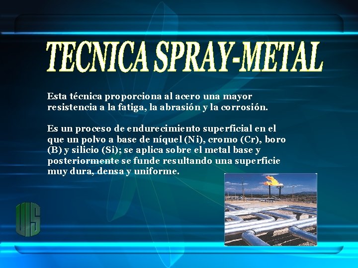 Esta técnica proporciona al acero una mayor resistencia a la fatiga, la abrasión y