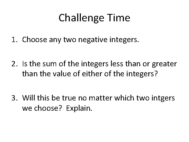 Challenge Time 1. Choose any two negative integers. 2. Is the sum of the