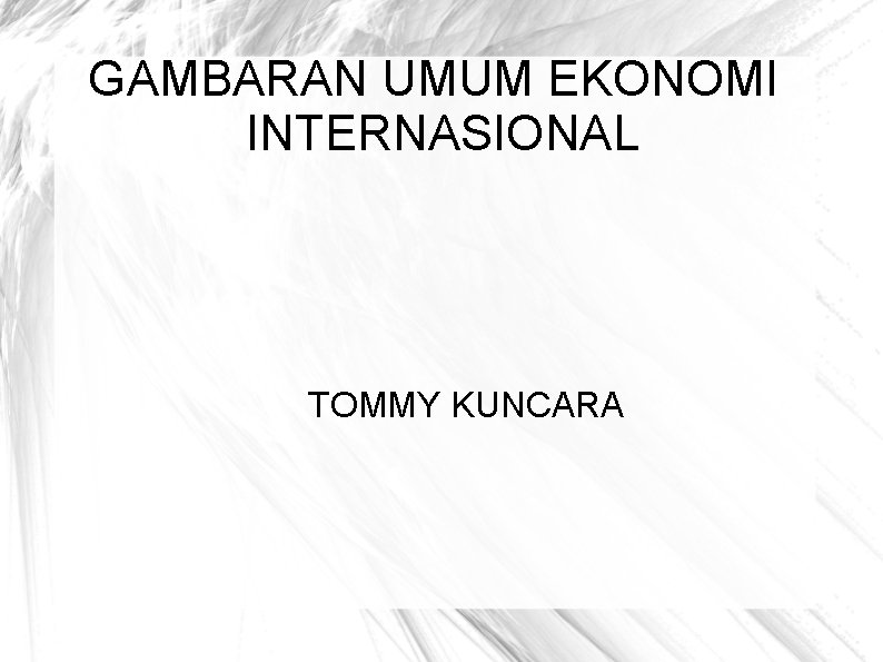 GAMBARAN UMUM EKONOMI INTERNASIONAL TOMMY KUNCARA 