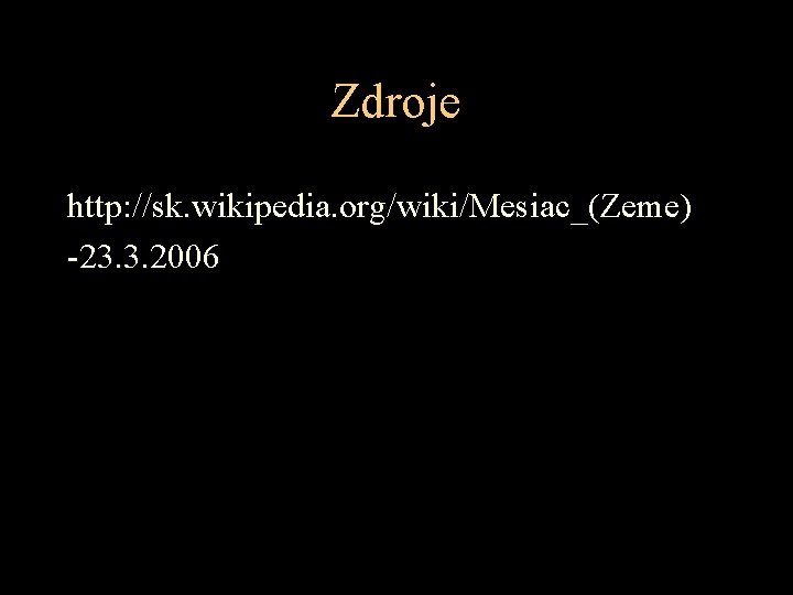 Zdroje http: //sk. wikipedia. org/wiki/Mesiac_(Zeme) -23. 3. 2006 Zdroje http: //sk. wikipedia. org/wiki/Mesiac_(Zeme) -23. 3. 2006