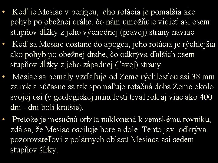 • Keď je Mesiac v perigeu, jeho rotácia je pomalšia ako pohyb po • Keď je Mesiac v perigeu, jeho rotácia je pomalšia ako pohyb po