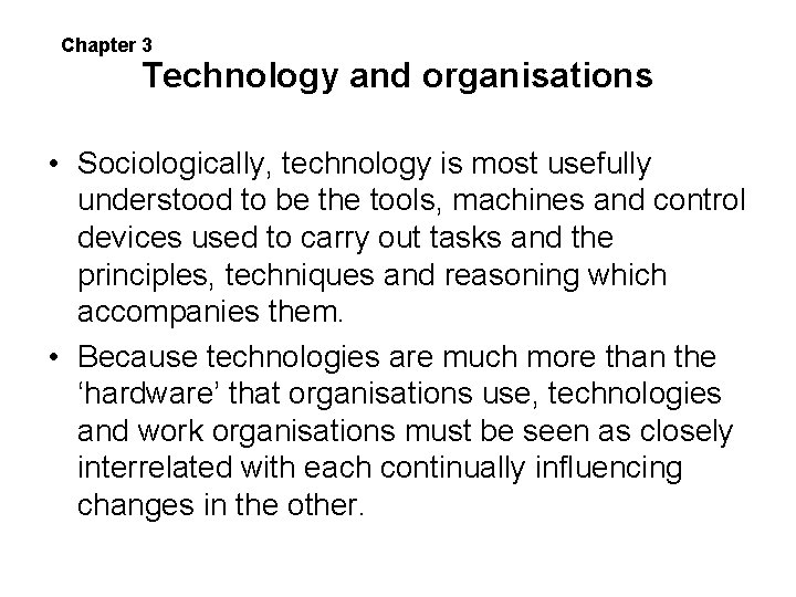Chapter 3 Technology and organisations • Sociologically, technology is most usefully understood to be Chapter 3 Technology and organisations • Sociologically, technology is most usefully understood to be