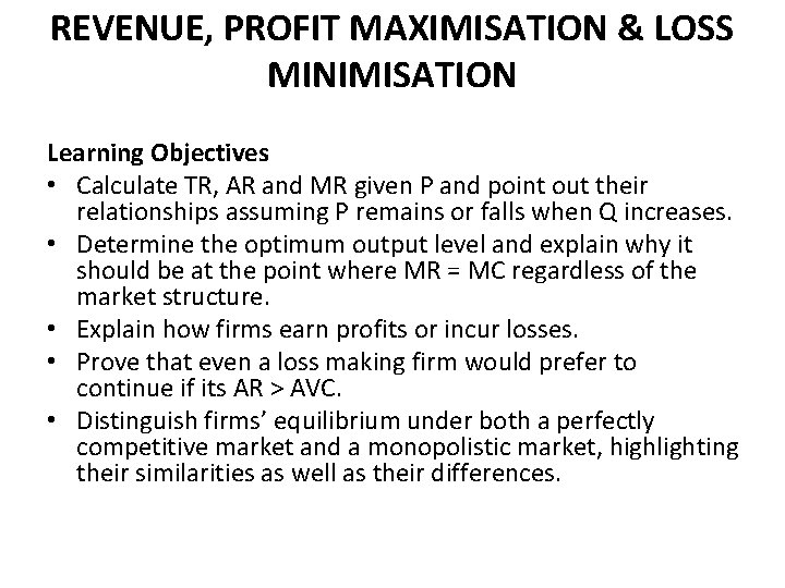 REVENUE, PROFIT MAXIMISATION & LOSS MINIMISATION Learning Objectives • Calculate TR, AR and MR