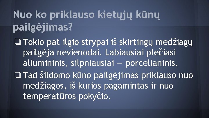 Nuo ko priklauso kietųjų kūnų pailgėjimas? ❏ Tokio pat ilgio strypai iš skirtingų medžiagų