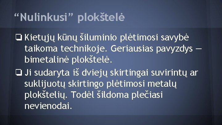 “Nulinkusi” plokštelė ❏ Kietųjų kūnų šiluminio plėtimosi savybė taikoma technikoje. Geriausias pavyzdys — bimetalinė