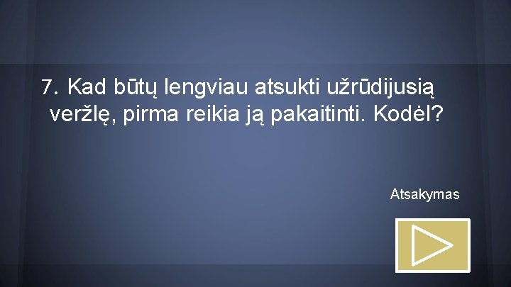 7. Kad būtų lengviau atsukti užrūdijusią veržlę, pirma reikia ją pakaitinti. Kodėl? Atsakymas 