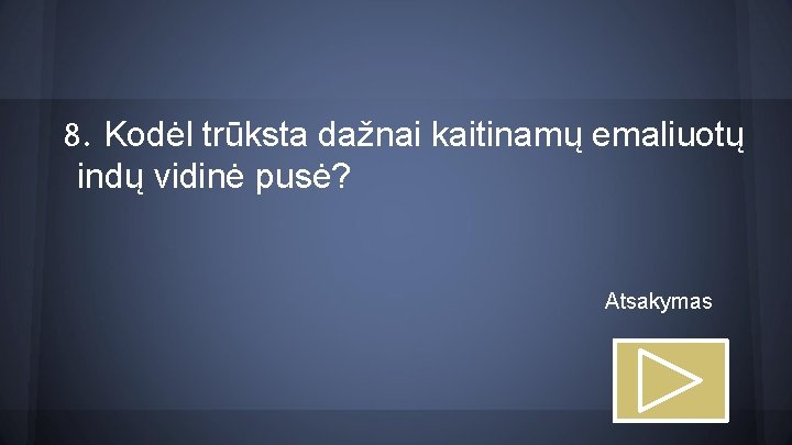 8. Kodėl trūksta dažnai kaitinamų emaliuotų indų vidinė pusė? Atsakymas 