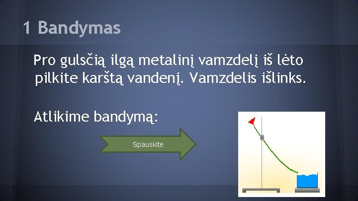 1 Bandymas Pro gulsčią ilgą metalinį vamzdelį iš lėto pilkite karštą vandenį. Vamzdelis išlinks.