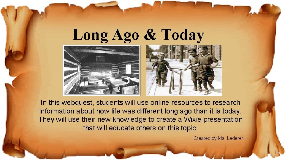 Long Ago & Today In this webquest, students will use online resources to research