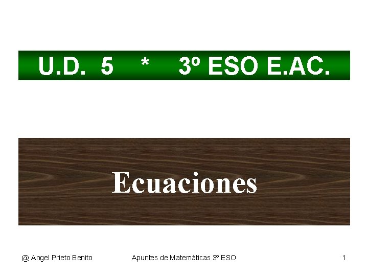 U. D. 5 * 3º ESO E. AC. Ecuaciones @ Angel Prieto Benito Apuntes U. D. 5 * 3º ESO E. AC. Ecuaciones @ Angel Prieto Benito Apuntes