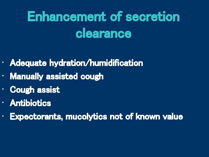 Enhancement of secretion clearance • • • Adequate hydration/humidification Manually assisted cough Cough assist