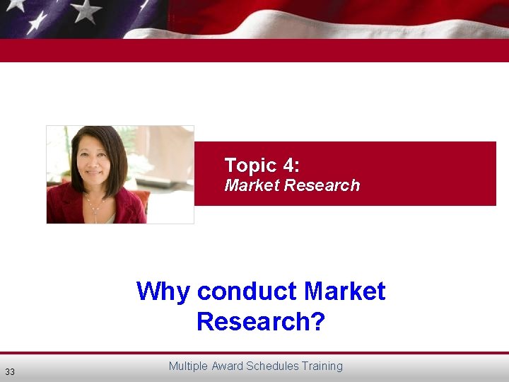 Topic 4: Market Research Why conduct Market Research? 33 Multiple Award Schedules Training 