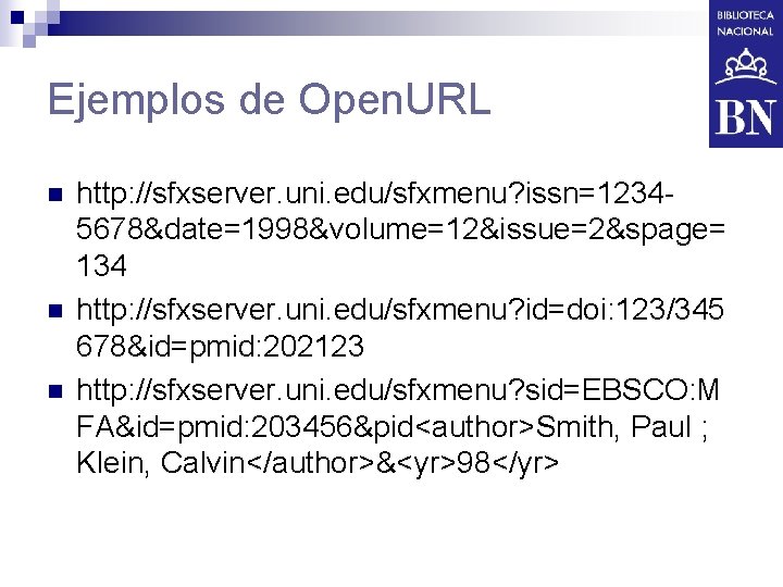 Ejemplos de Open. URL n n n http: //sfxserver. uni. edu/sfxmenu? issn=12345678&date=1998&volume=12&issue=2&spage= 134 http: