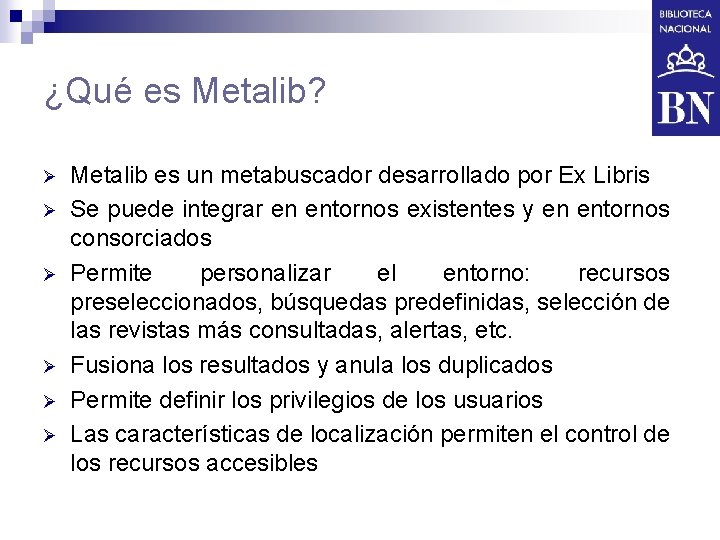 ¿Qué es Metalib? Ø Ø Ø Metalib es un metabuscador desarrollado por Ex Libris