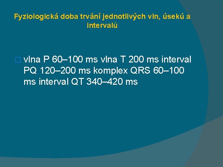 Fyziologická doba trvání jednotlivých vln, úsekú a intervalů � vlna P 60– 100 ms