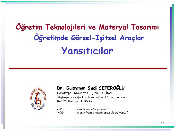 Öğretim Teknolojileri ve Materyal Tasarımı Öğretimde Görsel-İşitsel Araçlar Yansıtıcılar Dr. Süleyman Sadi SEFEROĞLU Hacettepe