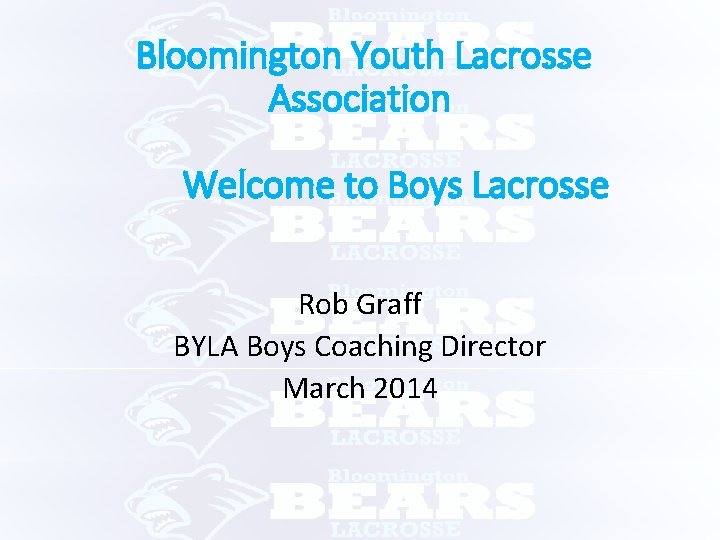 Bloomington Youth Lacrosse Association Welcome to Boys Lacrosse Rob Graff BYLA Boys Coaching Director