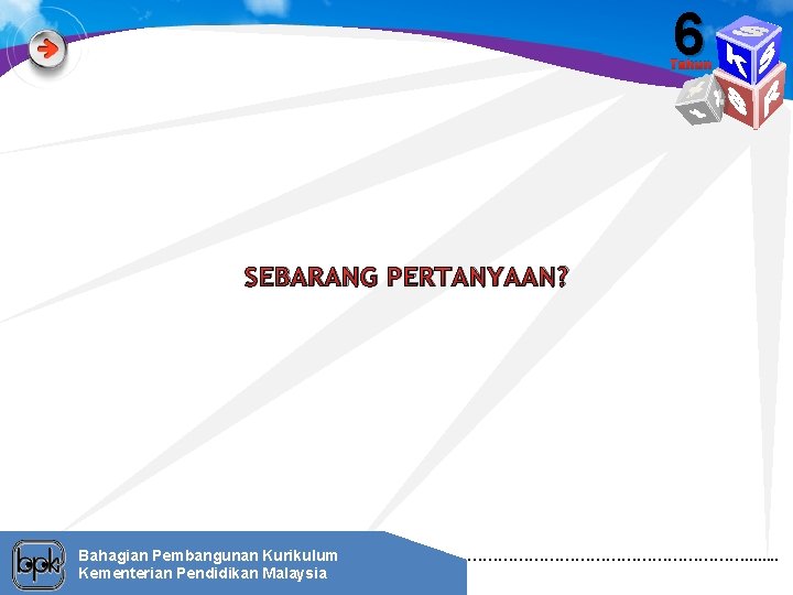 6 Tahun SEBARANG PERTANYAAN? Bahagian Pembangunan Kurikulum Kementerian Pendidikan Malaysia ………………………. . . .