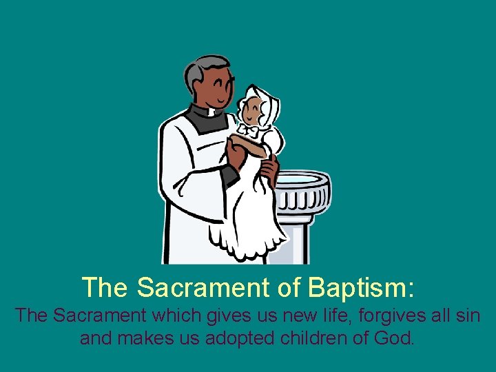 The Sacrament of Baptism: The Sacrament which gives us new life, forgives all sin