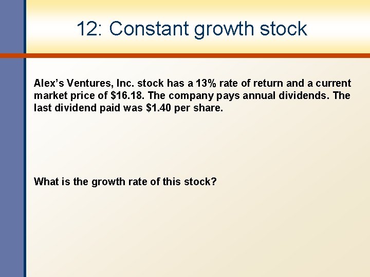 12: Constant growth stock Alex’s Ventures, Inc. stock has a 13% rate of return