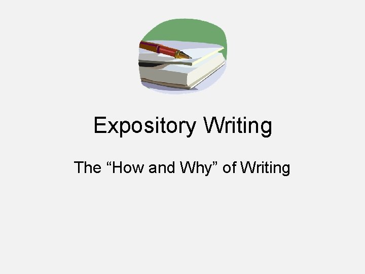 Expository Writing The “How and Why” of Writing 