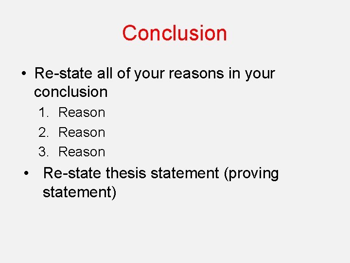 Conclusion • Re-state all of your reasons in your conclusion 1. Reason 2. Reason