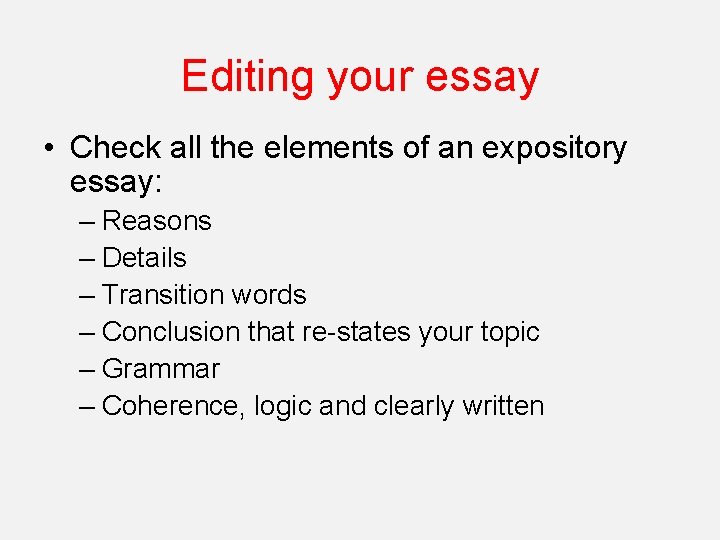 Editing your essay • Check all the elements of an expository essay: – Reasons