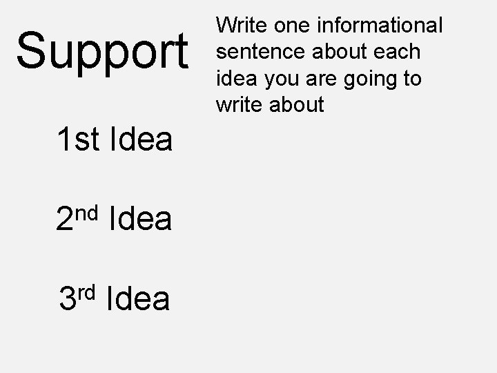 Support 1 st Idea nd 2 Idea rd 3 Idea Write one informational sentence