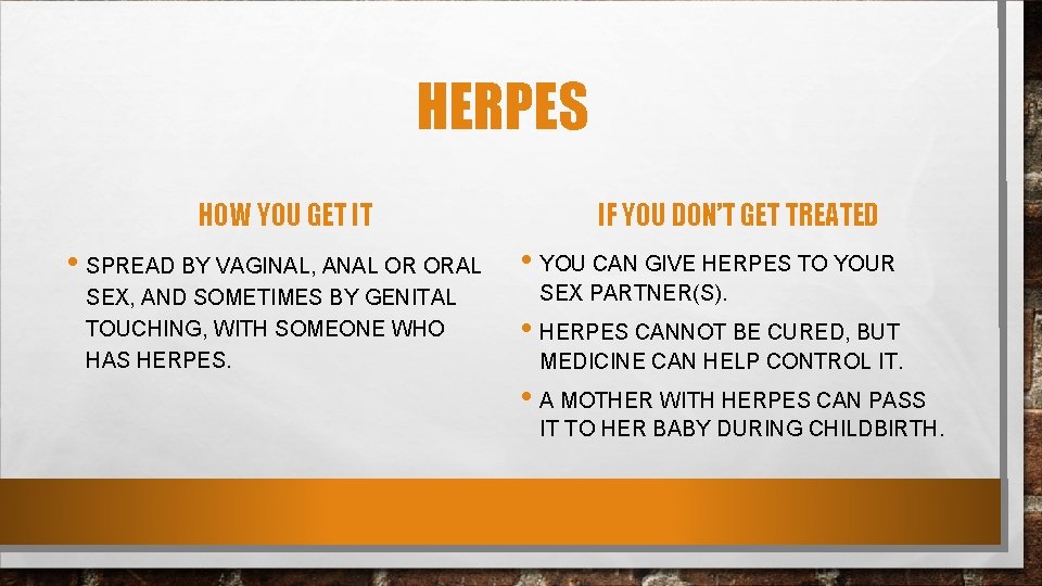 HERPES HOW YOU GET IT IF YOU DON’T GET TREATED • SPREAD BY VAGINAL,