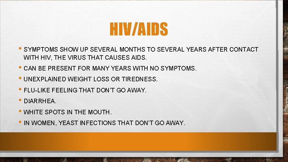 HIV/AIDS • SYMPTOMS SHOW UP SEVERAL MONTHS TO SEVERAL YEARS AFTER CONTACT WITH HIV,