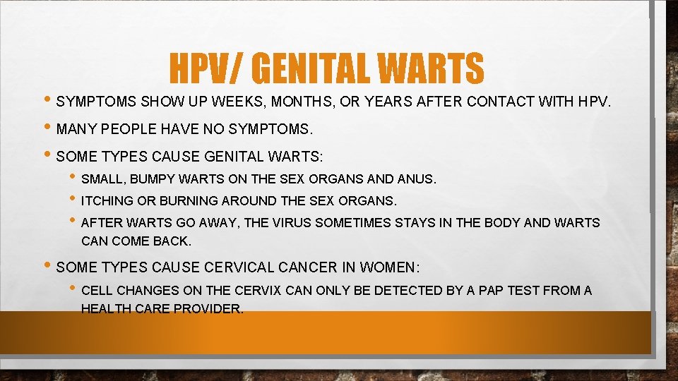 HPV/ GENITAL WARTS • SYMPTOMS SHOW UP WEEKS, MONTHS, OR YEARS AFTER CONTACT WITH