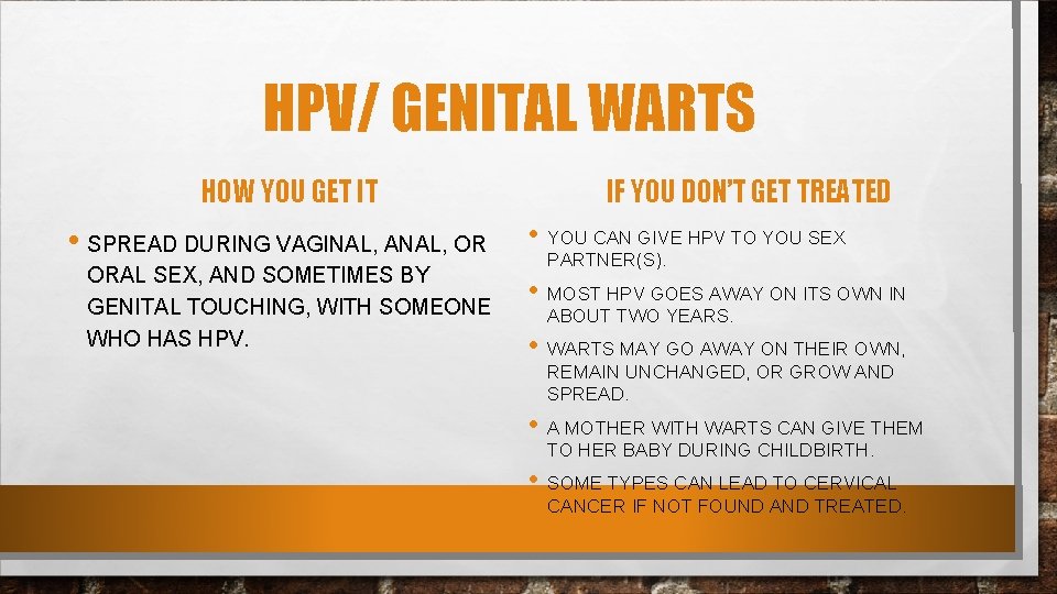 HPV/ GENITAL WARTS HOW YOU GET IT • SPREAD DURING VAGINAL, ANAL, OR ORAL