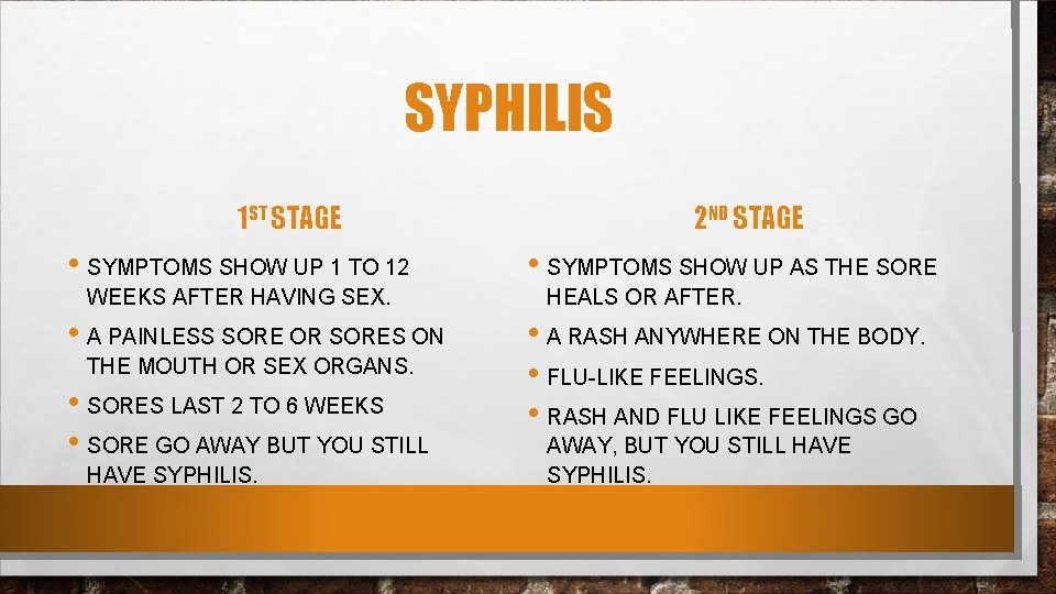 SYPHILIS 1 ST STAGE • SYMPTOMS SHOW UP 1 TO 12 WEEKS AFTER HAVING