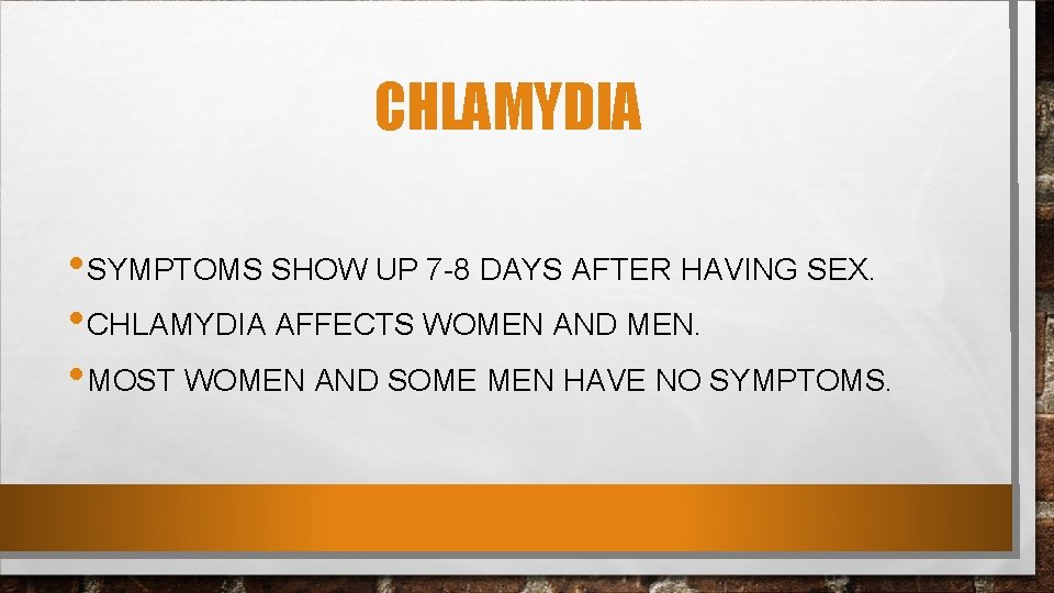 CHLAMYDIA • SYMPTOMS SHOW UP 7 -8 DAYS AFTER HAVING SEX. • CHLAMYDIA AFFECTS