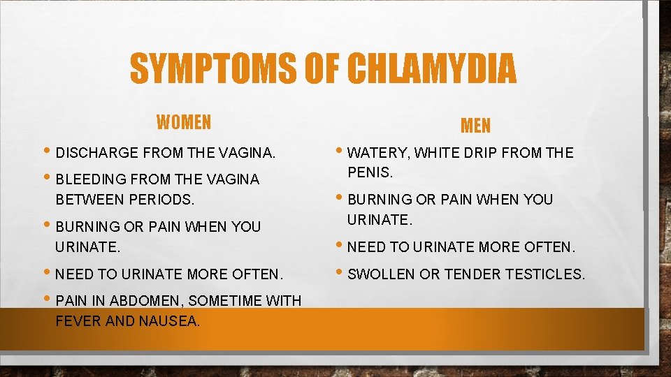 SYMPTOMS OF CHLAMYDIA WOMEN • DISCHARGE FROM THE VAGINA. • BLEEDING FROM THE VAGINA