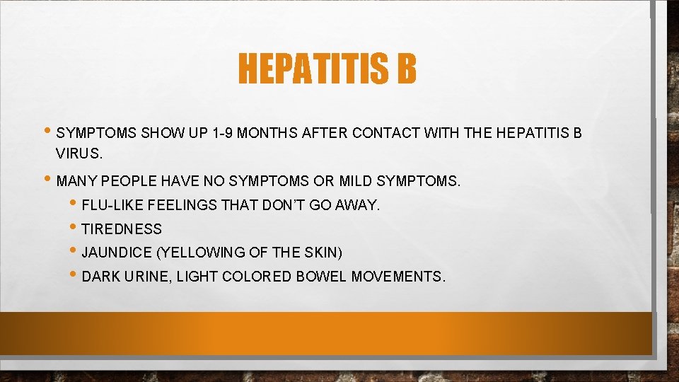 HEPATITIS B • SYMPTOMS SHOW UP 1 -9 MONTHS AFTER CONTACT WITH THE HEPATITIS