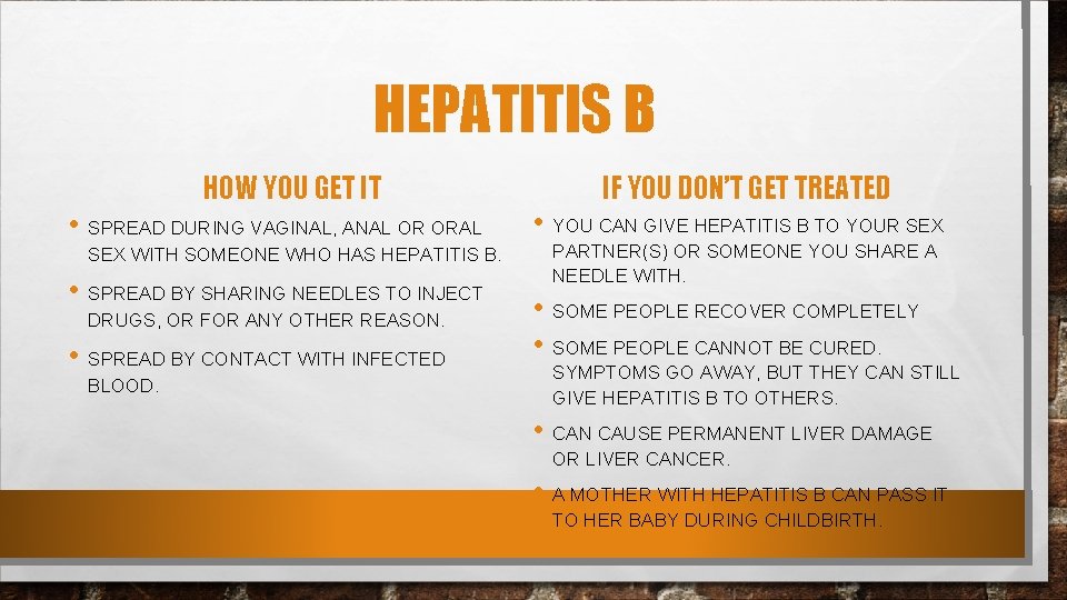 HEPATITIS B HOW YOU GET IT • SPREAD DURING VAGINAL, ANAL OR ORAL SEX