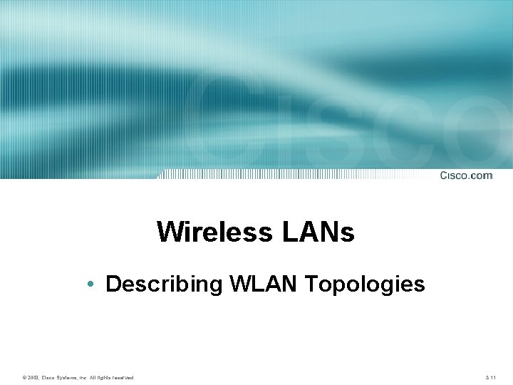 Wireless LANs • Describing WLAN Topologies © 2003, Cisco Systems, Inc. All rights reserved.