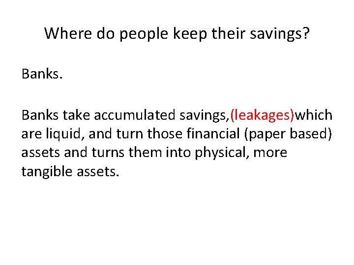 Where do people keep their savings? Banks take accumulated savings, (leakages)which are liquid, and