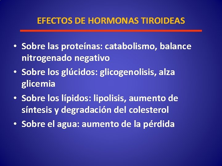 EFECTOS DE HORMONAS TIROIDEAS • Sobre las proteínas: catabolismo, balance nitrogenado negativo • Sobre